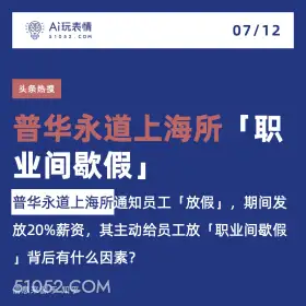 2024年7月12日 新闻 头条热搜 A玩表情 07/12 51052.C0M 头条热搜 普华永道上海所「职 业间歇假」 普华永道上海所通知员工「放假」，期间发 放20%薪资，其主动给员工放「职业间歇假 」背后有什么因素？ 信息来源于知乎