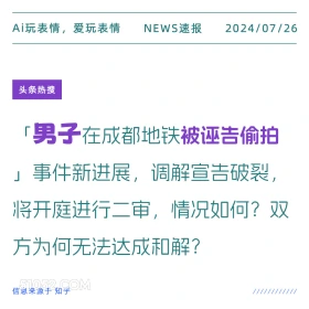 2024年7月26日 新闻 头条热搜 成都 诬告 偷拍 Ai玩表情，爱玩表情 NEWS速报 2024/07/26 头条热搜 男子在成都地铁被诬告偷拍 」事件新进展，调解宣告破裂， 将开庭进行二审，情况如何？双 方为何无法达成和解？ 信息来源于知乎 ////////////