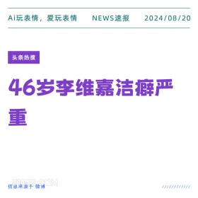 46岁李维嘉洁癖严重 新闻 头条热搜 2024年8月20日 甲辰年壬申月丙辰日