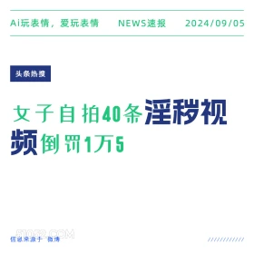 女子自拍淫秽视频倒罚1万5 新闻 头条热搜 2024年9月5日 甲辰年壬申月壬申日