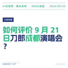 新闻 头条热搜 2024年9月23日 甲辰年癸酉月庚寅日 Ai玩表情，爱玩表情 NEWS速报 2024/09/23 头条热搜 如何评价9月21 日刀郎成都演唱会 ? 信息来源于知乎 ////////////