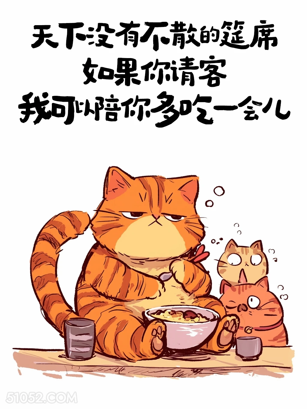 天下无不散的筵席，你请客的话我可以陪你多吃会 猫猫 笑死了 发朋友圈 搞笑文案