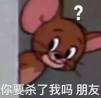 你要杀了我吗朋友 猫和老鼠 动画片 杰瑞 汤姆猫 搞笑表情